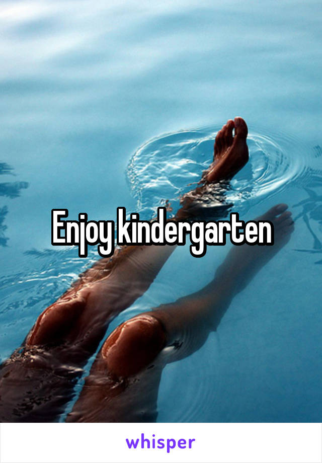 Enjoy kindergarten