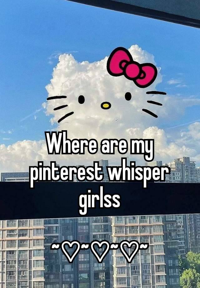 Where are my pinterest whisper girlss

~♡~♡~♡~