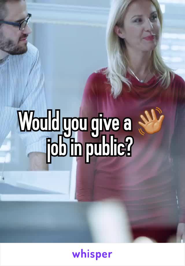 Would you give a 👋🏼 job in public? 