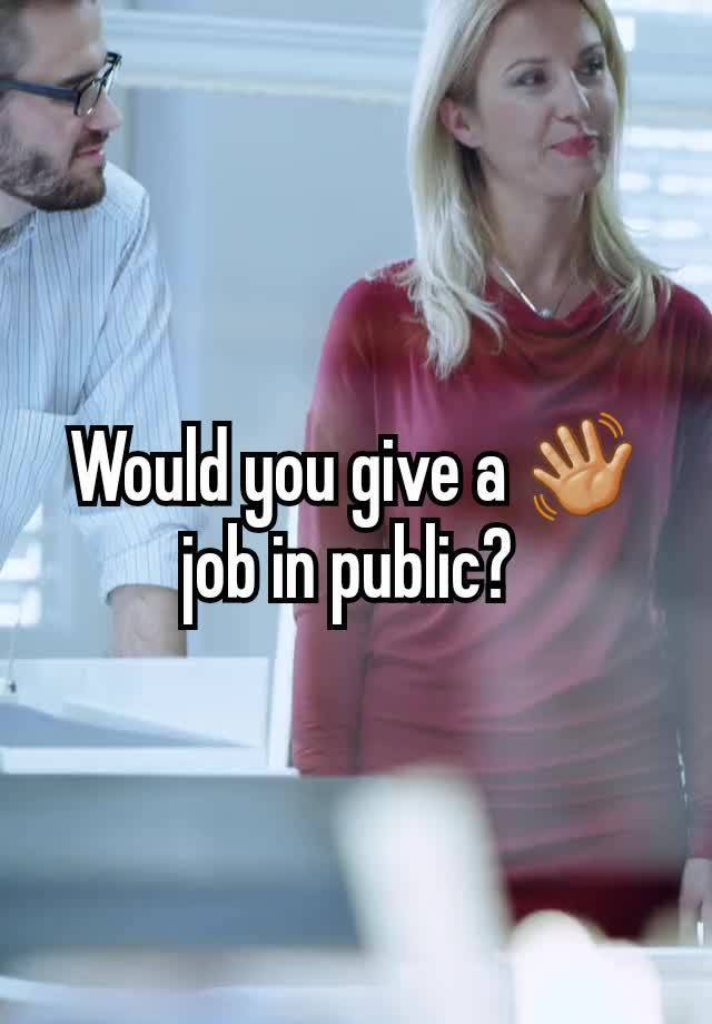 Would you give a 👋🏼 job in public? 