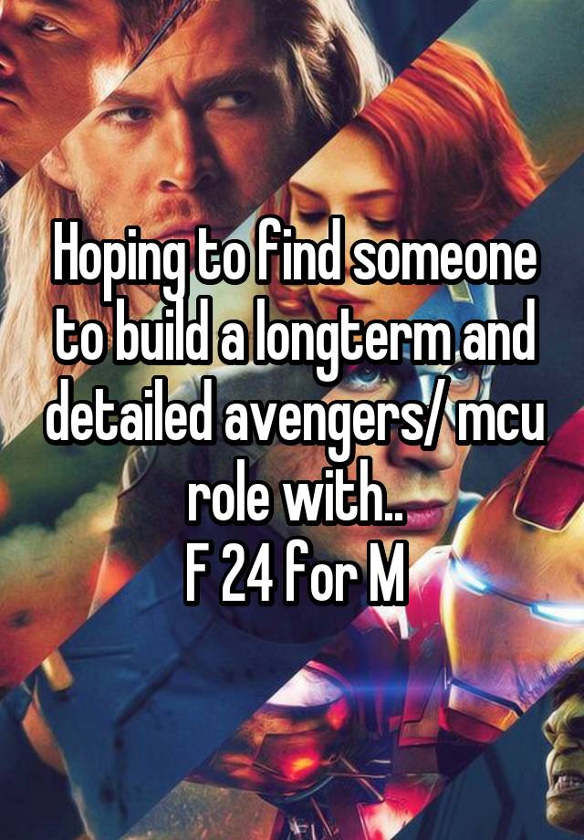 Hoping to find someone to build a longterm and detailed avengers/ mcu role with..
F 24 for M