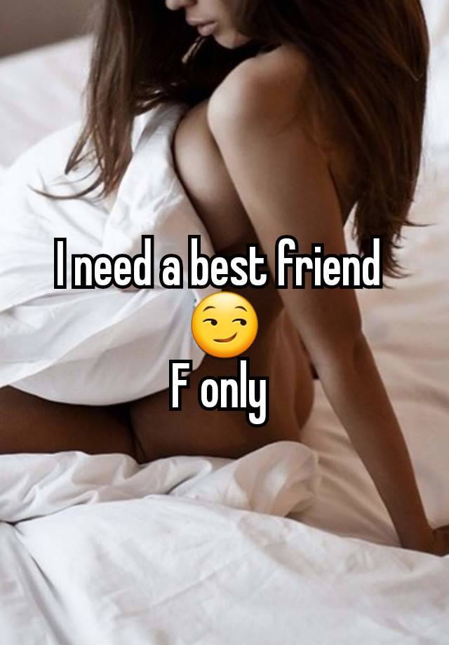 I need a best friend 
😏
F only 