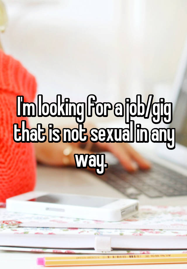 I'm looking for a job/gig that is not sexual in any way.  