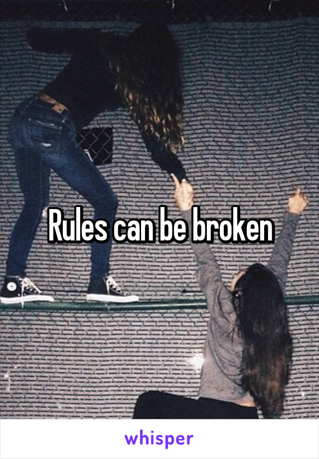 Rules can be broken