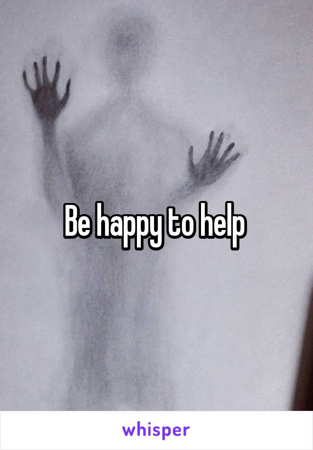 Be happy to help 