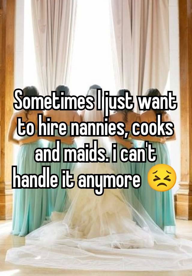 Sometimes I just want to hire nannies, cooks and maids. i can't handle it anymore 😣