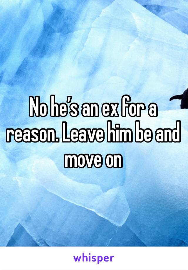 No he’s an ex for a reason. Leave him be and move on 