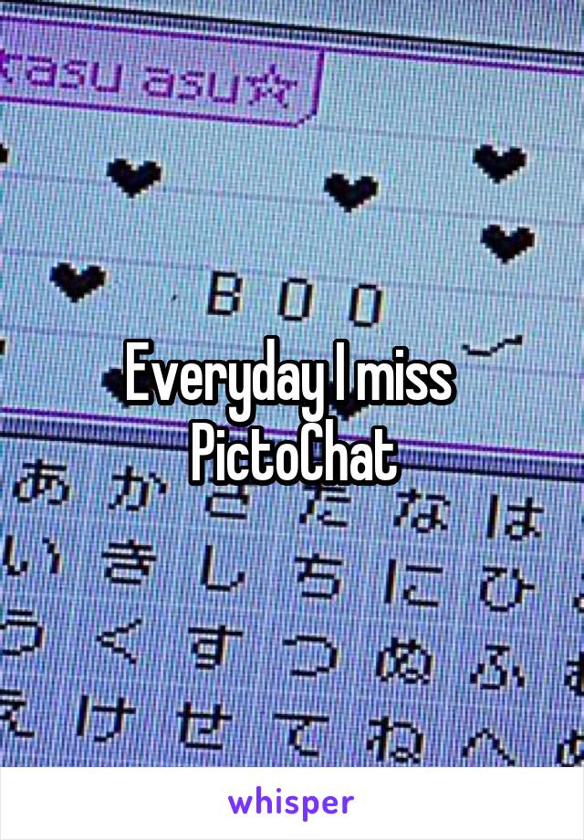 Everyday I miss 
PictoChat