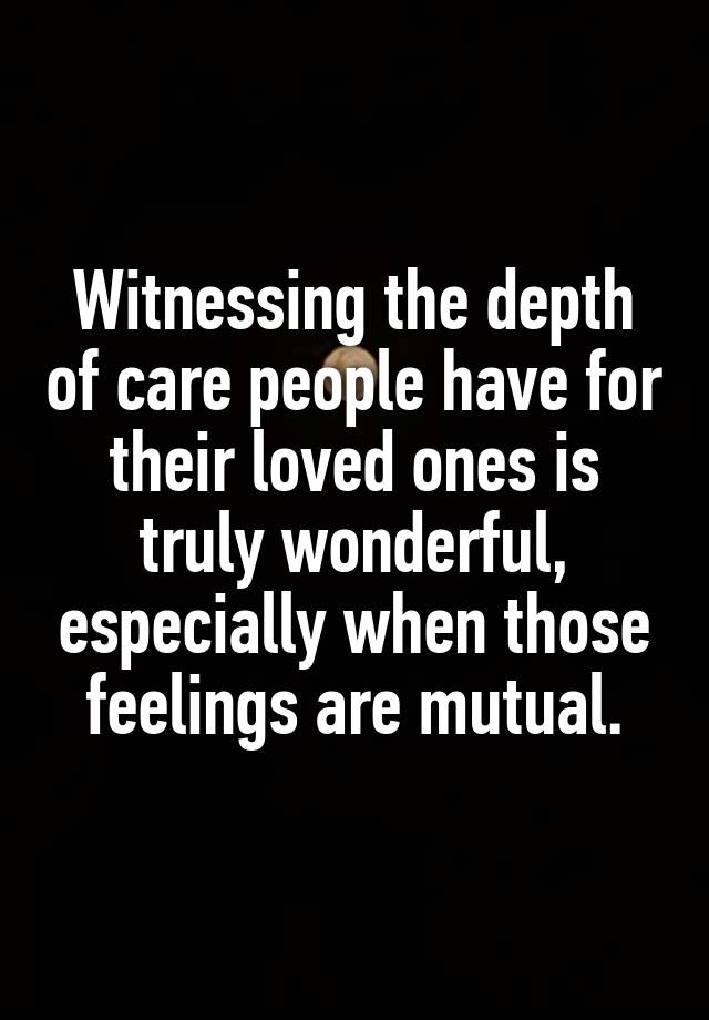 Witnessing the depth of care people have for their loved ones is truly wonderful, especially when those feelings are mutual.