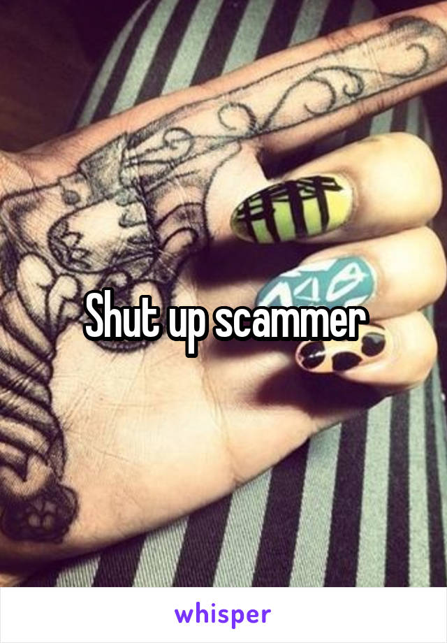 Shut up scammer