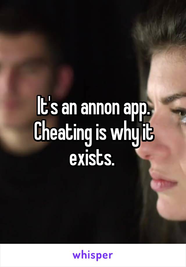 It's an annon app. Cheating is why it exists. 