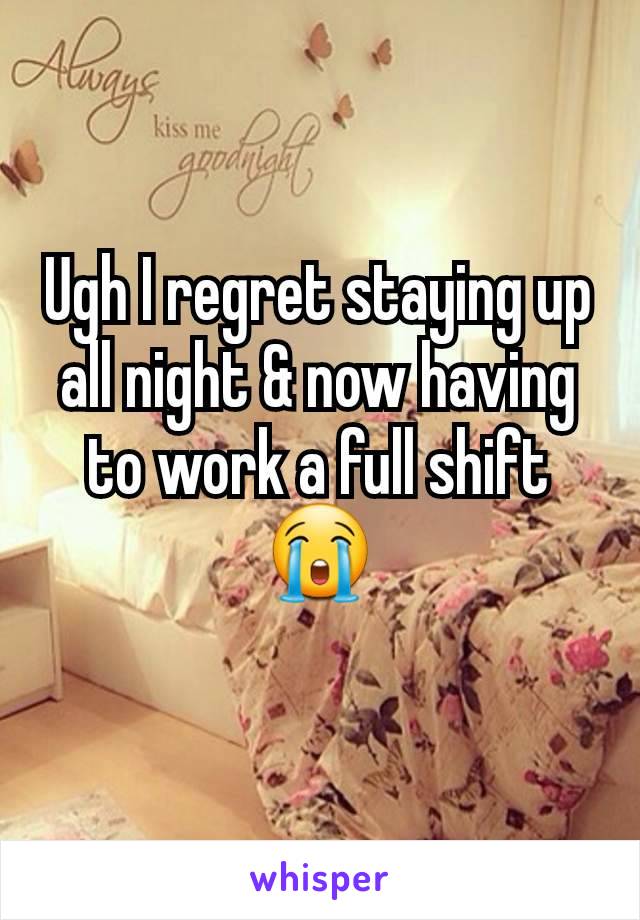 Ugh I regret staying up all night & now having to work a full shift 😭