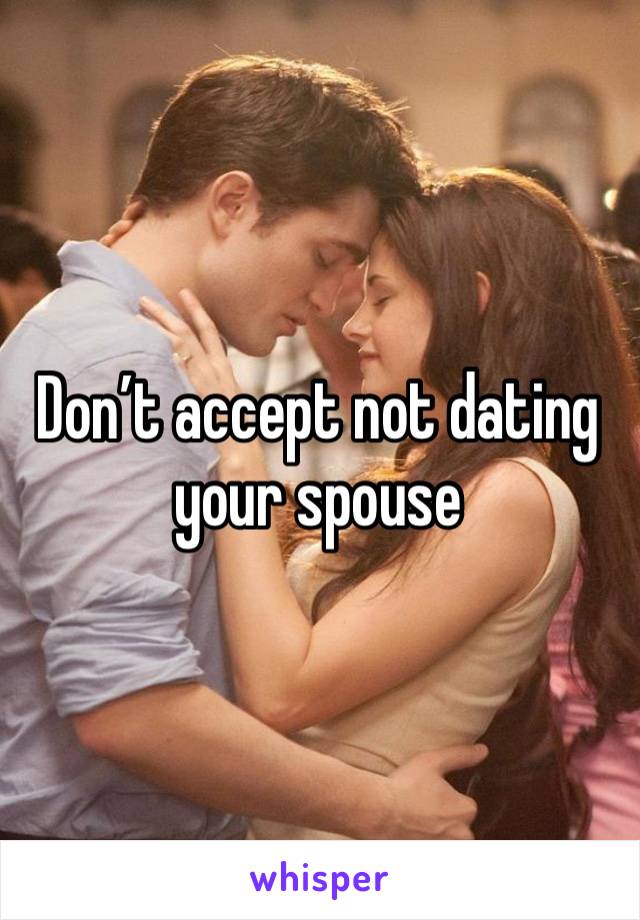 Don’t accept not dating your spouse 