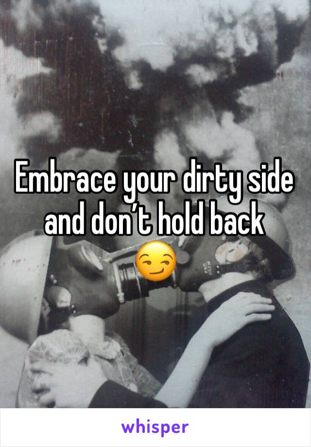 Embrace your dirty side and don’t hold back
😏