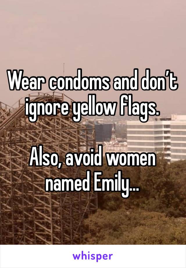 Wear condoms and don’t ignore yellow flags.

Also, avoid women named Emily…