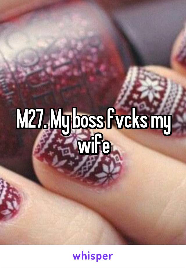 M27. My boss fvcks my wife