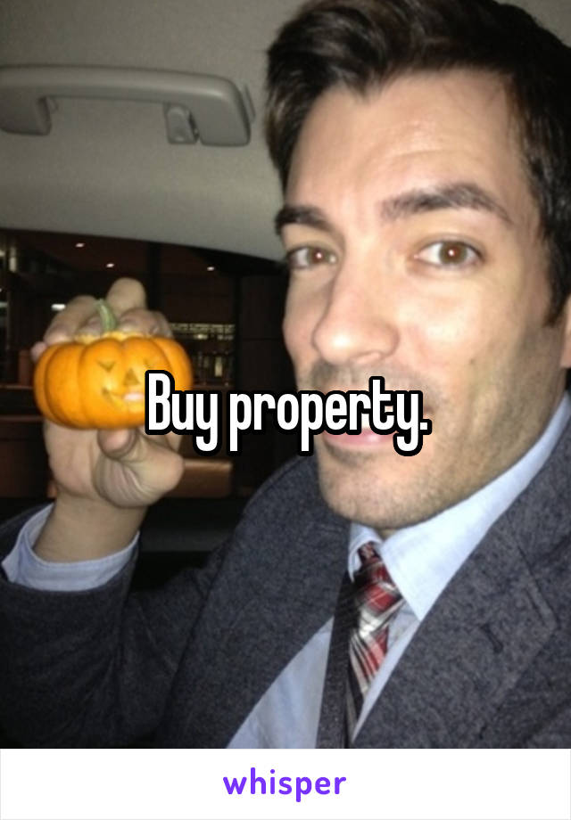 Buy property.