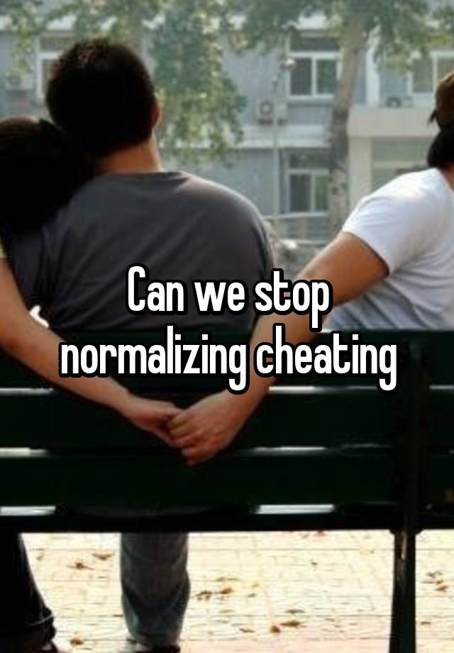 Can we stop normalizing cheating