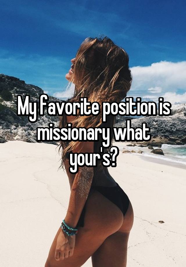 My favorite position is missionary what your's?