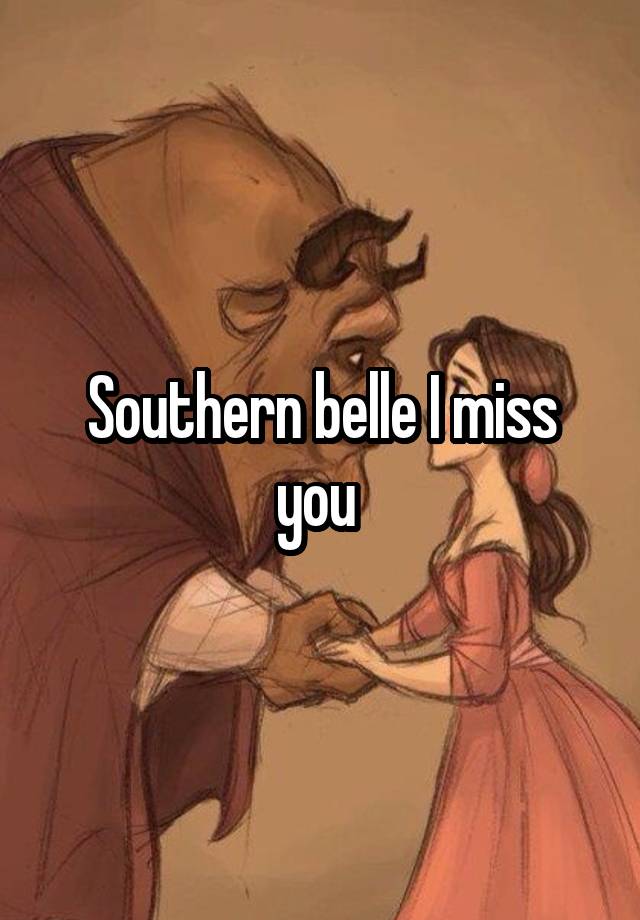 Southern belle I miss you 