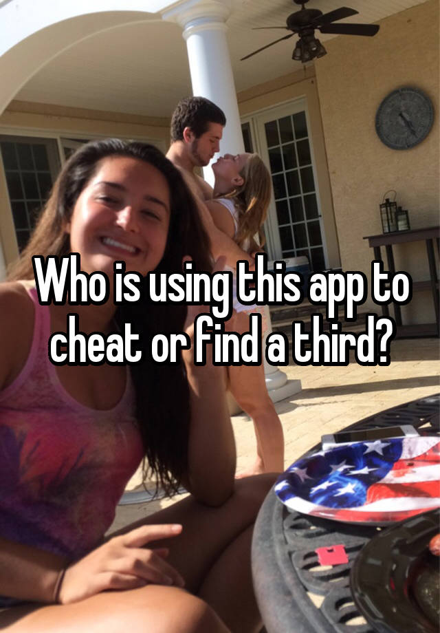 Who is using this app to cheat or find a third?