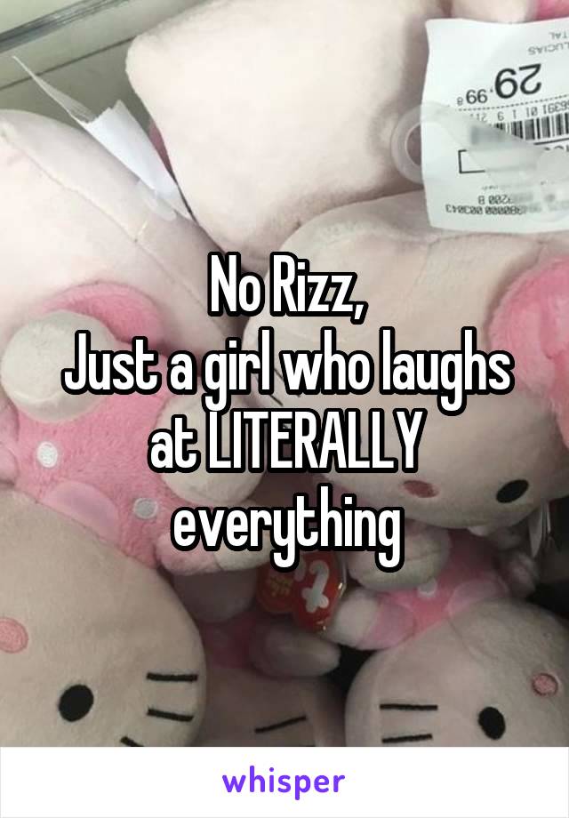 No Rizz,
Just a girl who laughs at LITERALLY everything