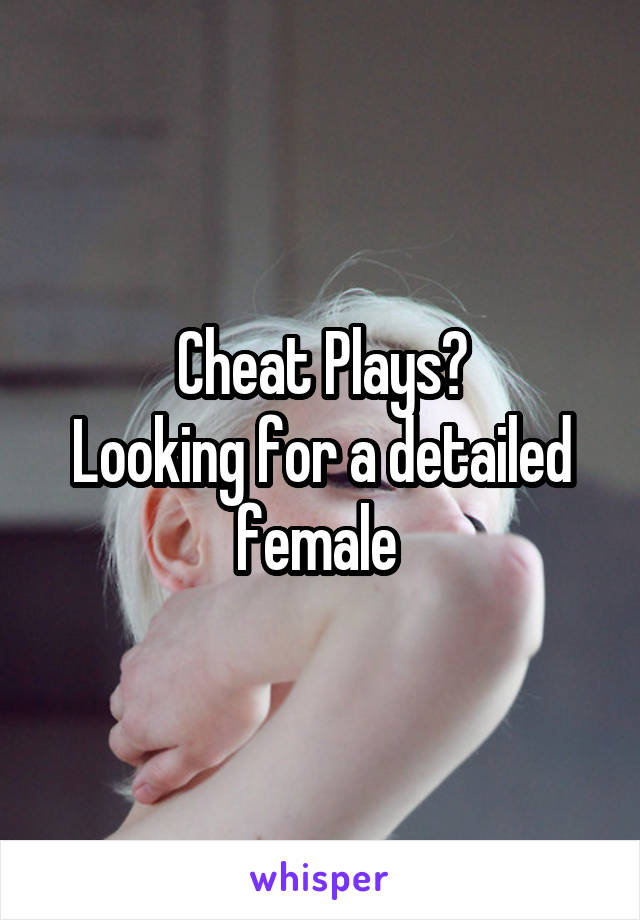 Cheat Plays?
Looking for a detailed female 