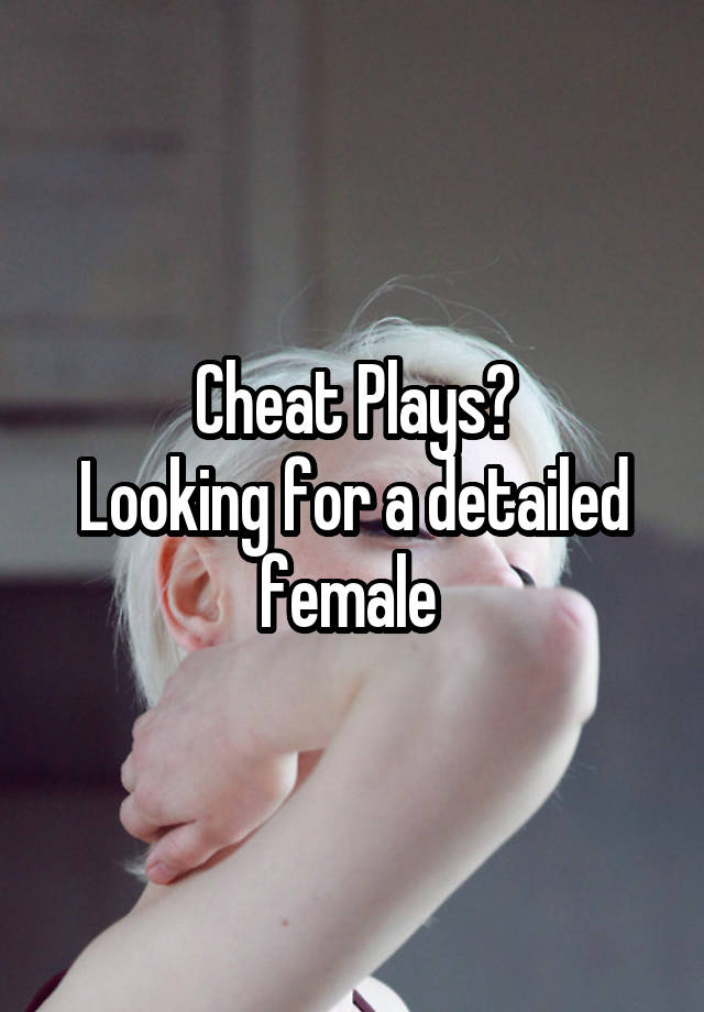 Cheat Plays?
Looking for a detailed female 