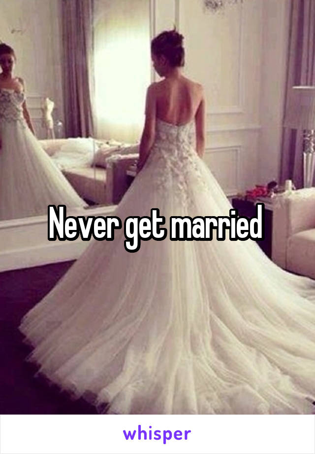 Never get married 