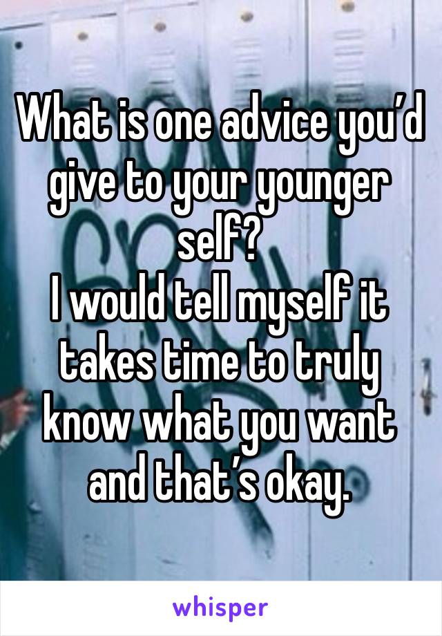 What is one advice you’d give to your younger self? 
I would tell myself it takes time to truly know what you want and that’s okay. 