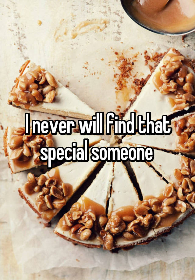 I never will find that special someone 