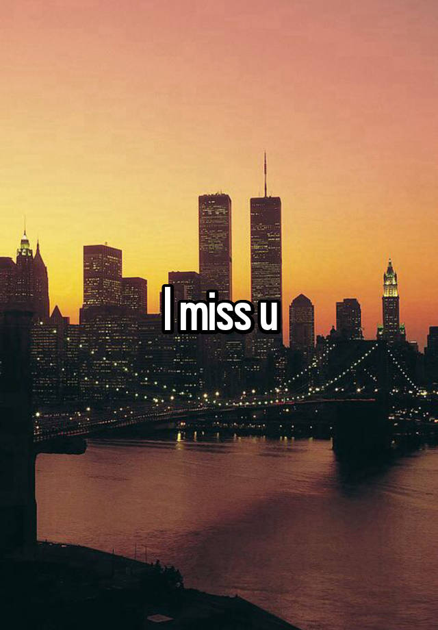 I miss u