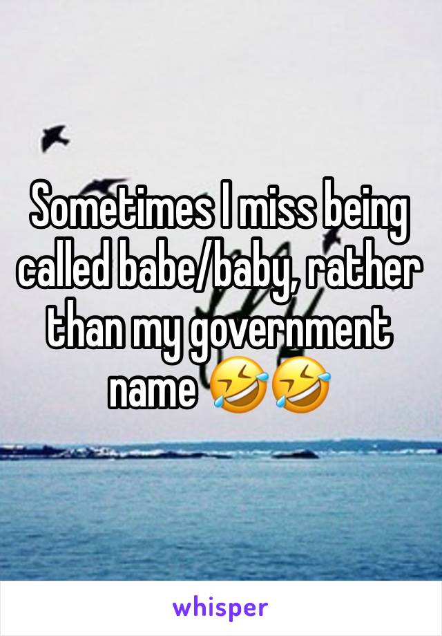 Sometimes I miss being called babe/baby, rather than my government name 🤣🤣