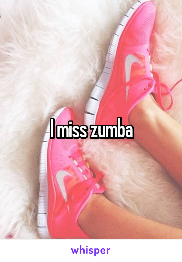 I miss zumba