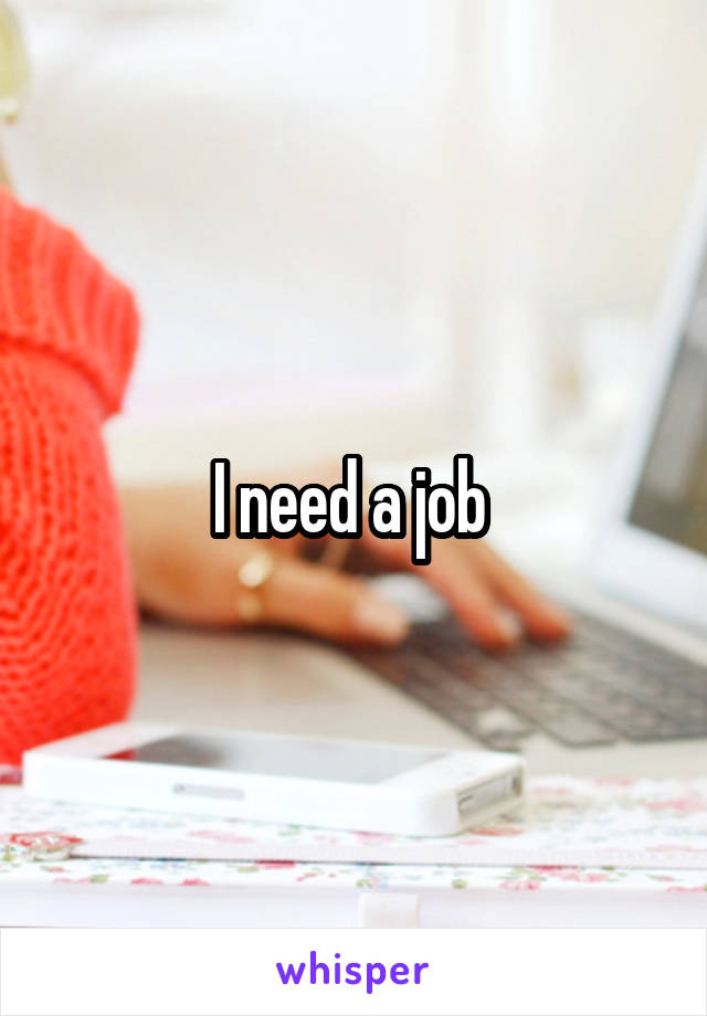 I need a job 