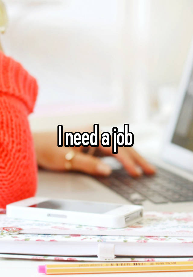 I need a job 