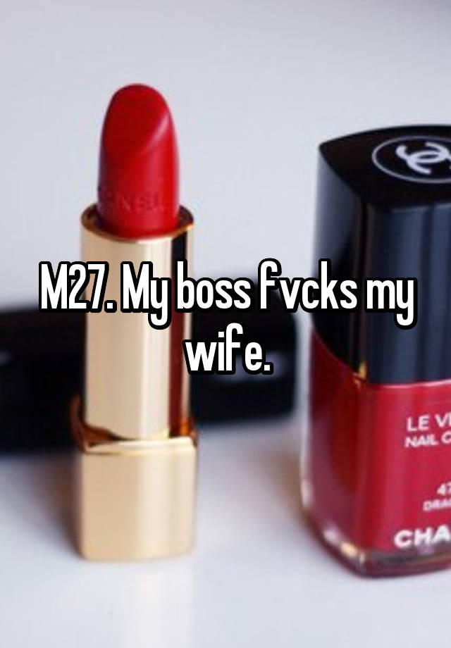 M27. My boss fvcks my wife.
