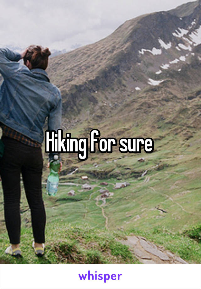 Hiking for sure 