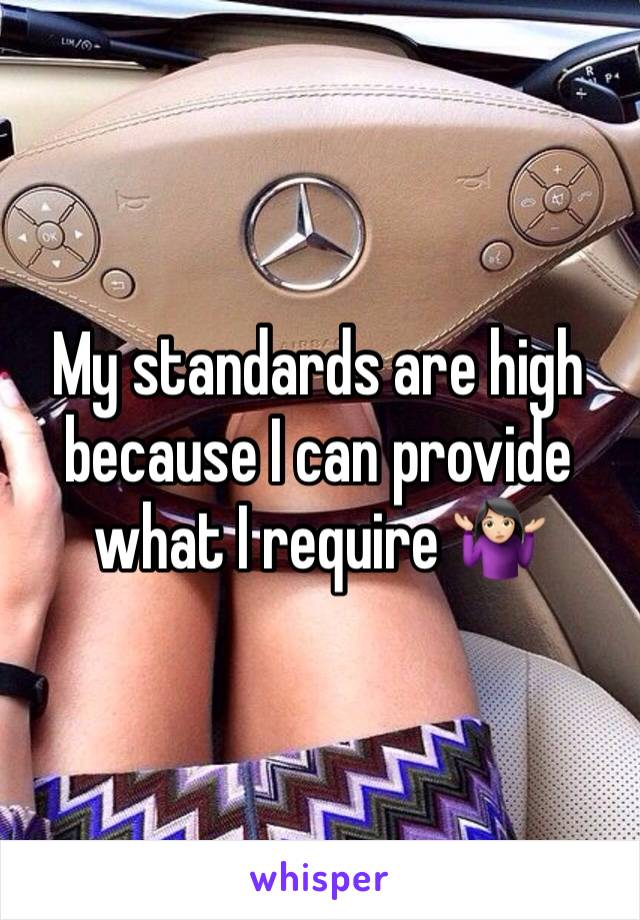 My standards are high because I can provide what I require 🤷🏻‍♀️