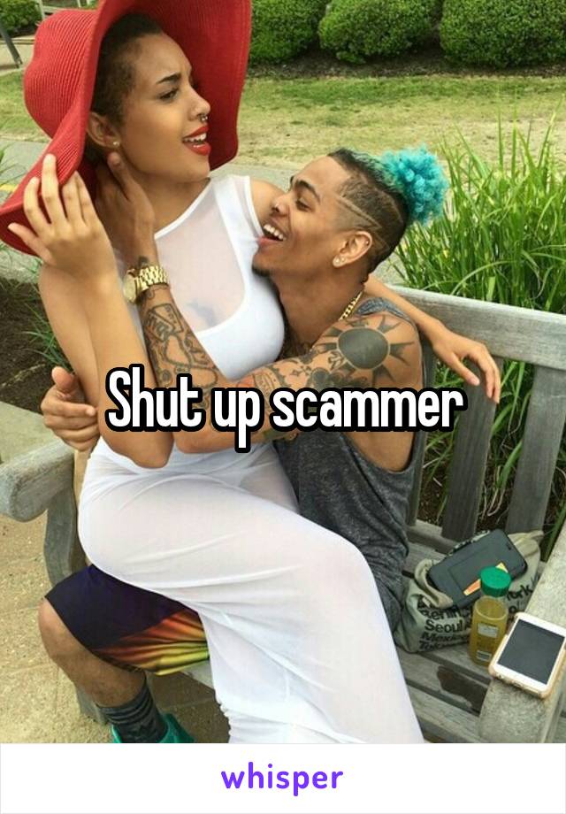 Shut up scammer