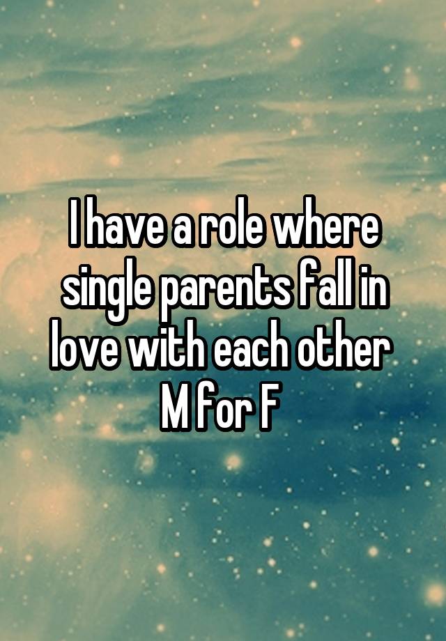 I have a role where single parents fall in love with each other 
M for F 