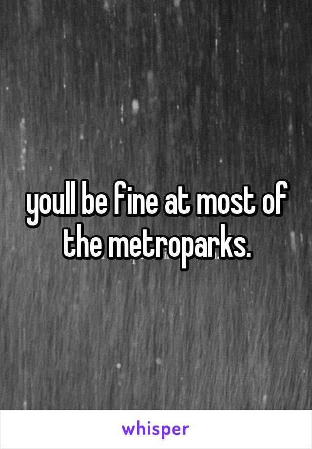 youll be fine at most of the metroparks.