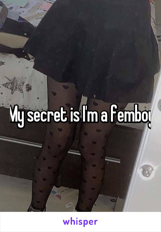 My secret is I'm a femboy