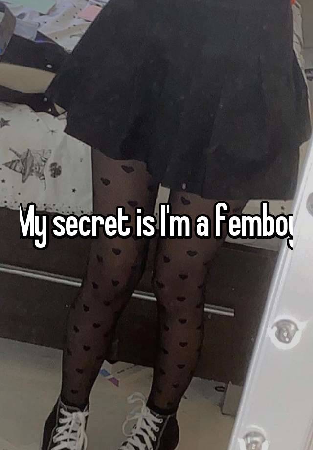 My secret is I'm a femboy