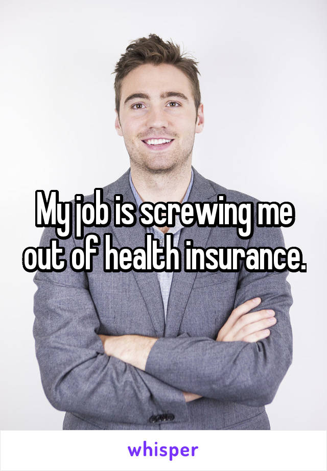 My job is screwing me out of health insurance.