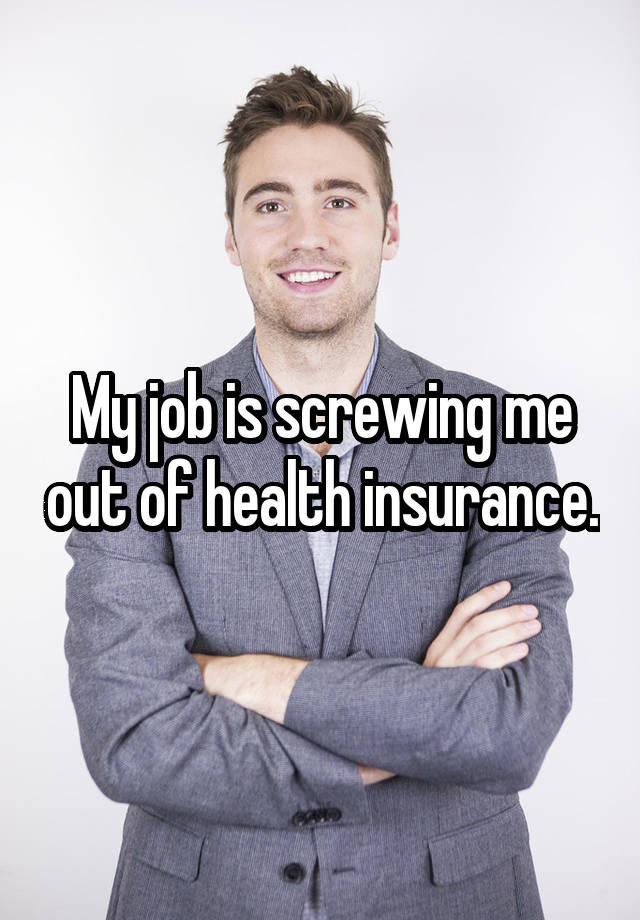 My job is screwing me out of health insurance.