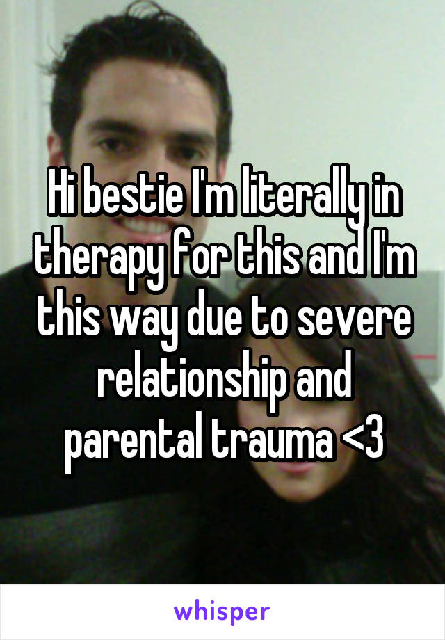 Hi bestie I'm literally in therapy for this and I'm this way due to severe relationship and parental trauma <3