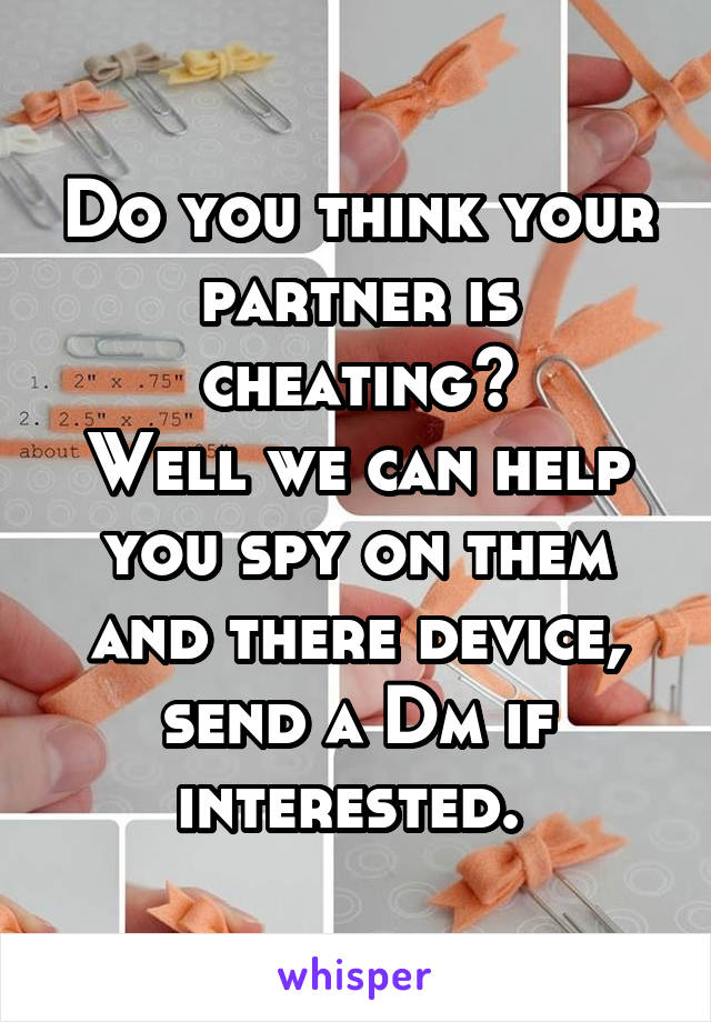 Do you think your partner is cheating?
Well we can help you spy on them and there device, send a Dm if interested. 