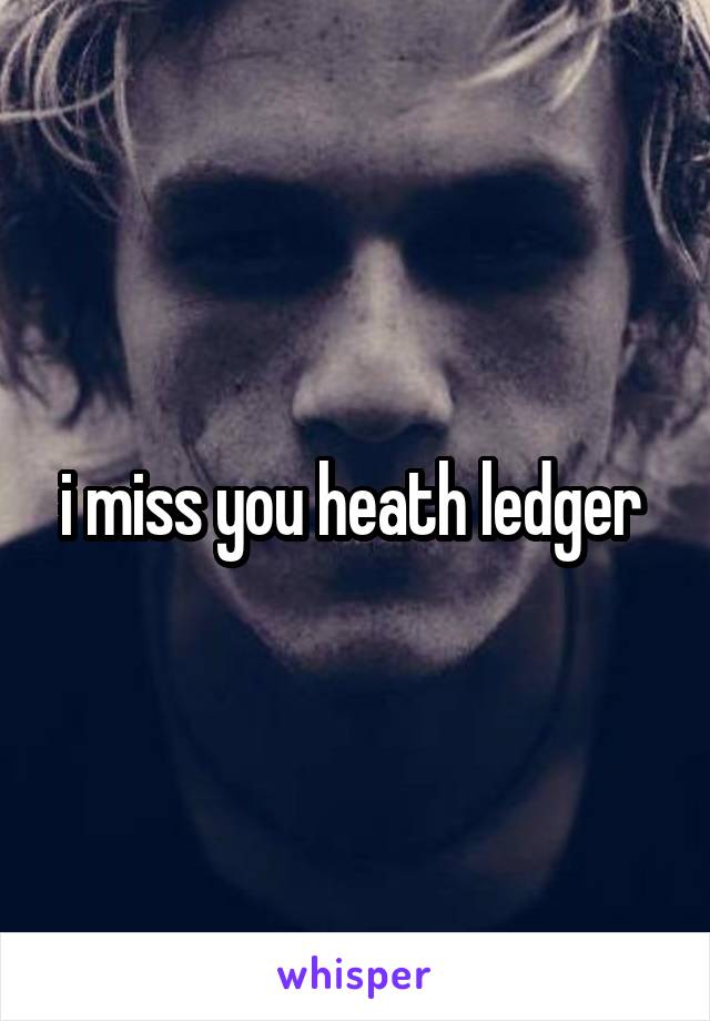 i miss you heath ledger 