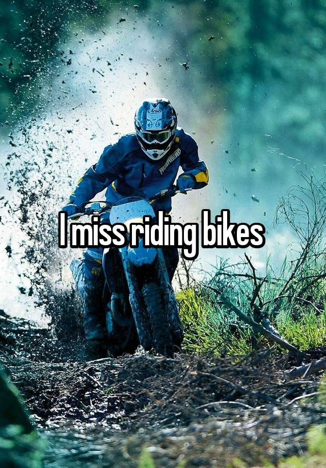 I miss riding bikes 